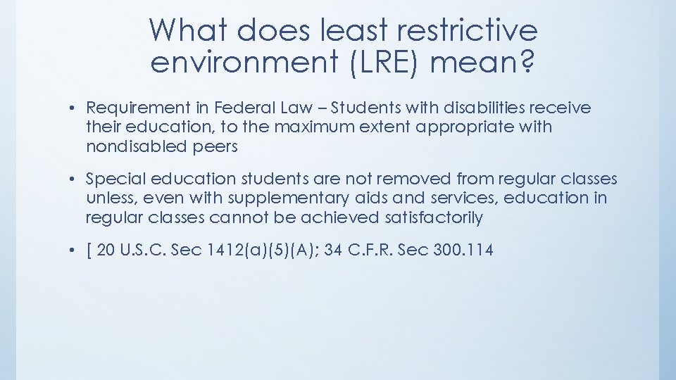 What does least restrictive environment (LRE) mean? • Requirement in Federal Law – Students