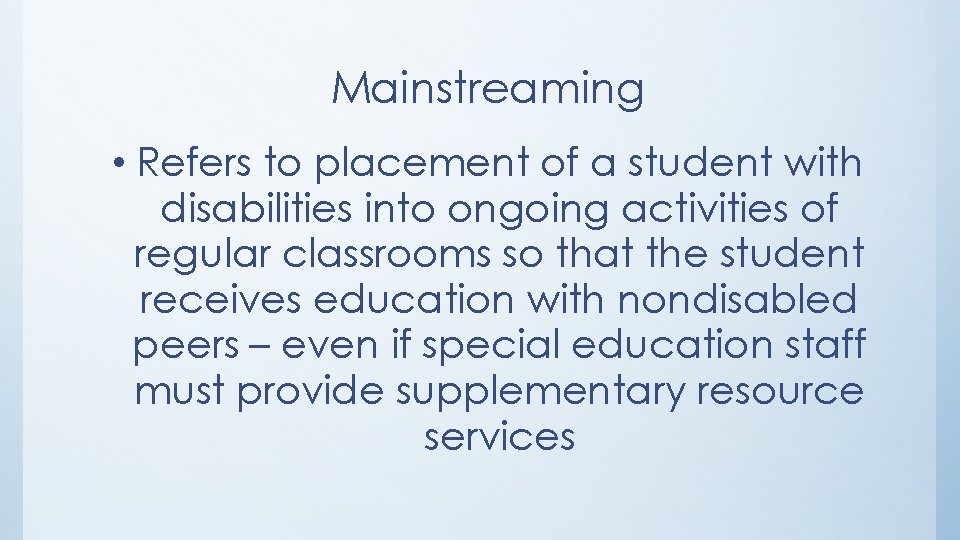 Mainstreaming • Refers to placement of a student with disabilities into ongoing activities of