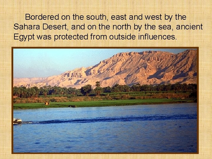 Bordered on the south, east and west by the Sahara Desert, and on the