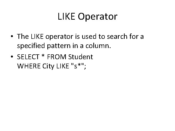 LIKE Operator • The LIKE operator is used to search for a specified pattern