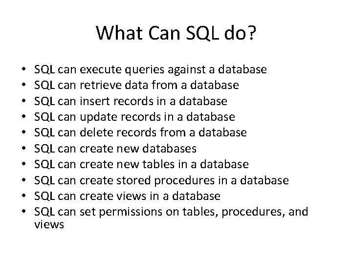 What Can SQL do? • • • SQL can execute queries against a database