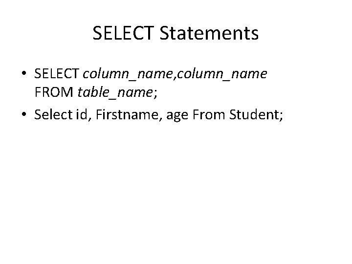 SELECT Statements • SELECT column_name, column_name FROM table_name; • Select id, Firstname, age From