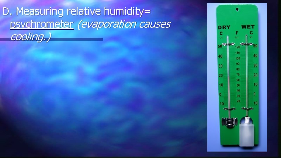 D. Measuring relative humidity= psychrometer (evaporation causes cooling. ) 