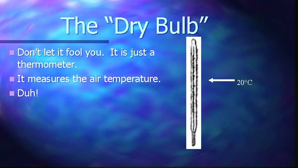 The “Dry Bulb” n Don’t let it fool you. It is just a thermometer.