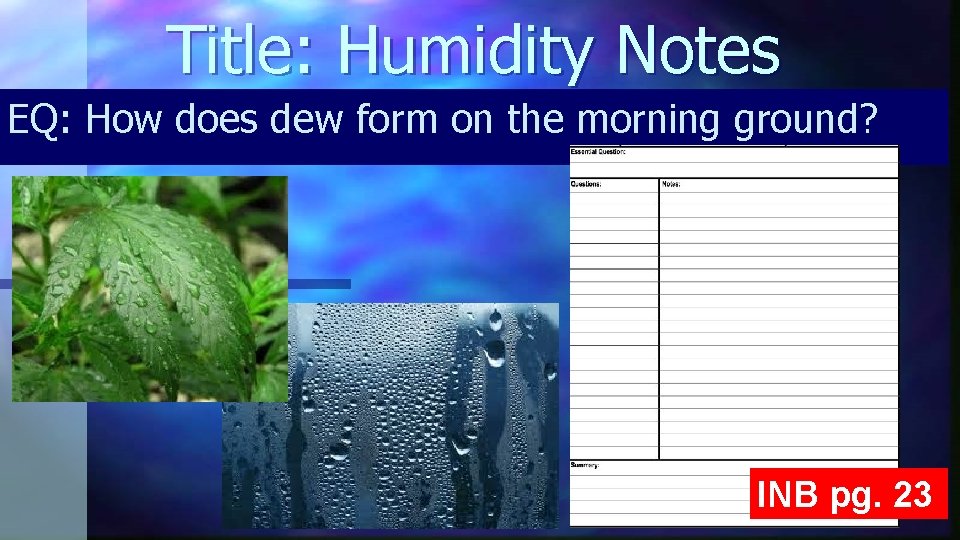 Title: Humidity Notes EQ: How does dew form on the morning ground? INB pg.