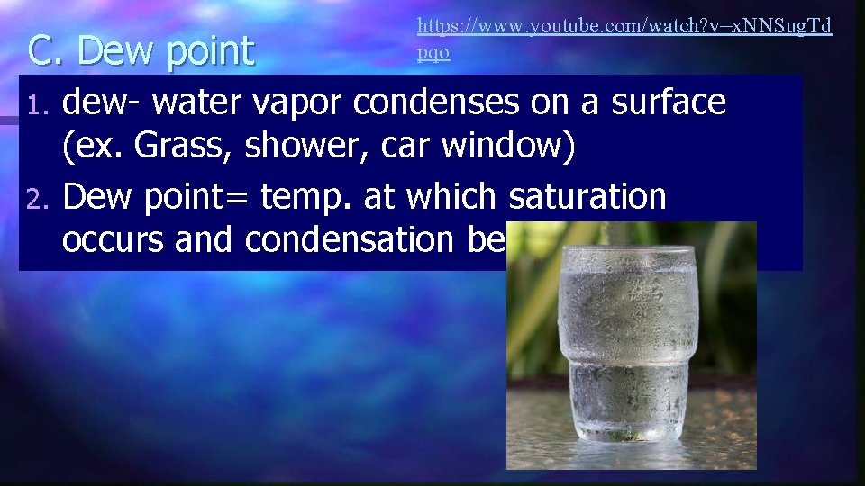 C. Dew point https: //www. youtube. com/watch? v=x. NNSug. Td pqo dew- water vapor