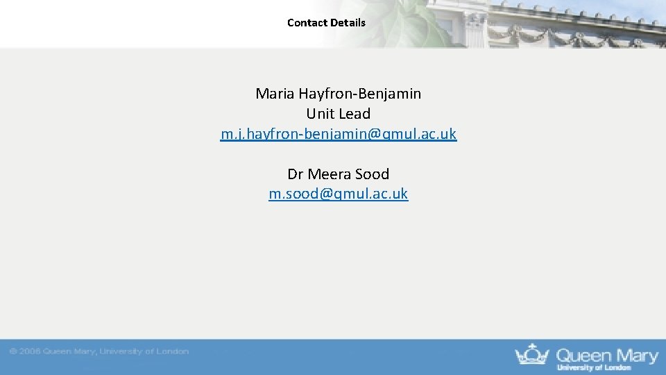 Contact Details Maria Hayfron-Benjamin Unit Lead m. j. hayfron-benjamin@qmul. ac. uk Dr Meera Sood Contact Details Maria Hayfron-Benjamin Unit Lead m. j. hayfron-benjamin@qmul. ac. uk Dr Meera Sood