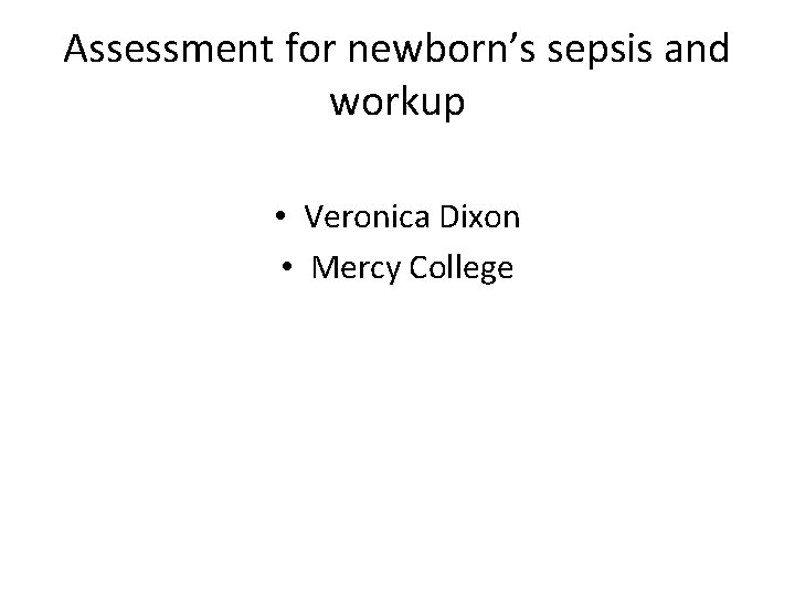 Assessment for newborn’s sepsis and workup • Veronica Dixon • Mercy College 