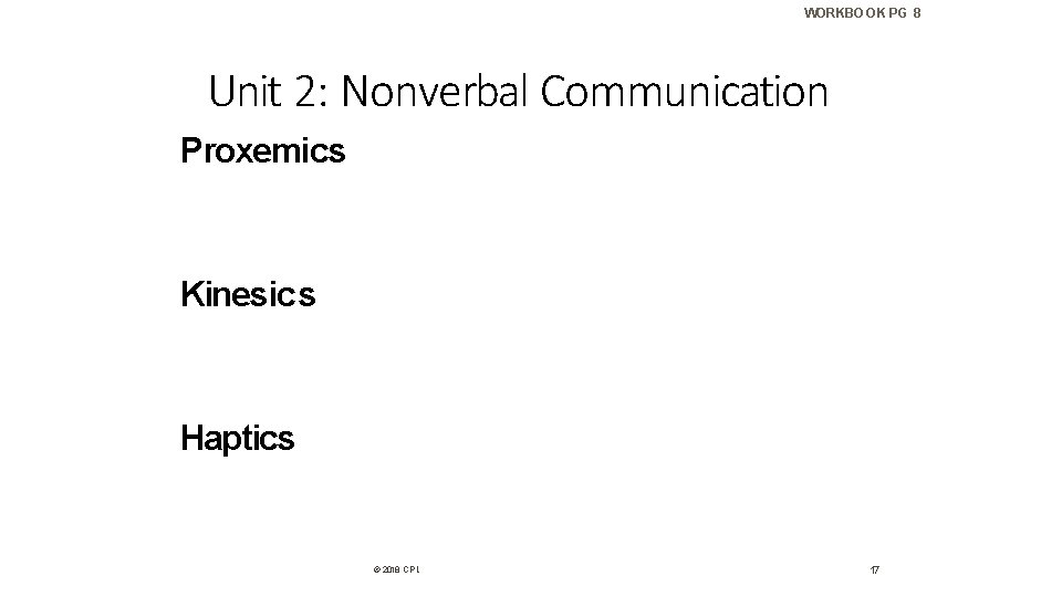 WORKBOOK PG 8 Unit 2: Nonverbal Communication Proxemics Kinesics Haptics © 2018 CPI. 17