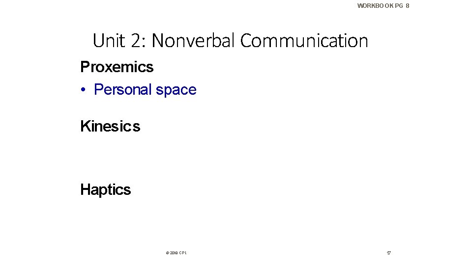 WORKBOOK PG 8 Unit 2: Nonverbal Communication Proxemics • Personal space Kinesics Haptics ©