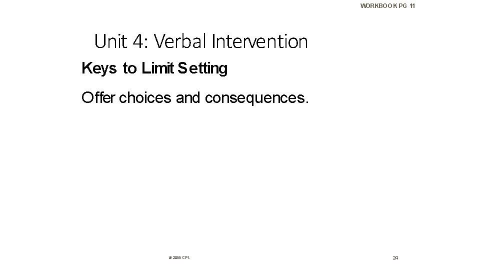 WORKBOOK PG 11 Unit 4: Verbal Intervention Keys to Limit Setting Offer choices and