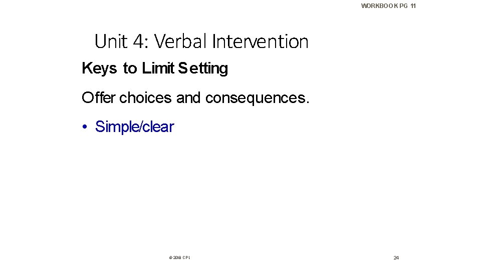 WORKBOOK PG 11 Unit 4: Verbal Intervention Keys to Limit Setting Offer choices and