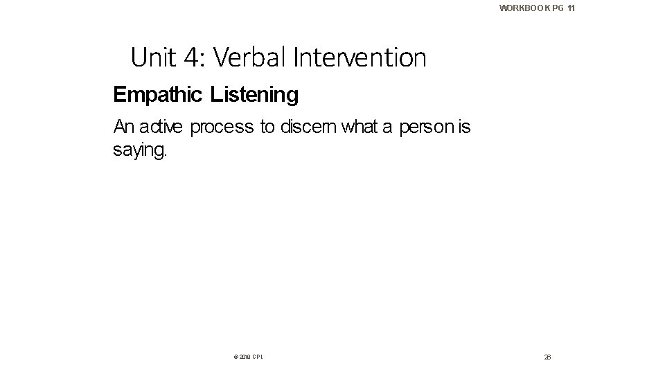 WORKBOOK PG 11 Unit 4: Verbal Intervention Empathic Listening An active process to discern