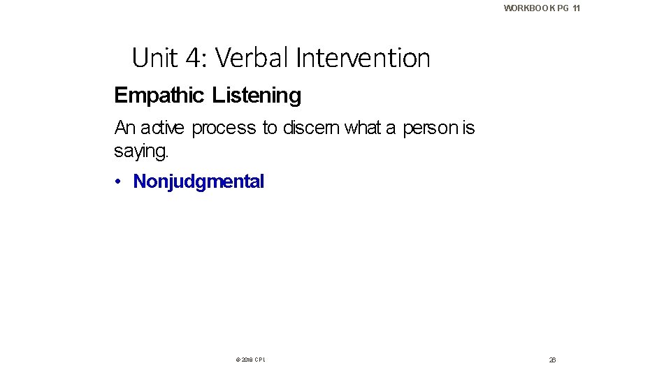 WORKBOOK PG 11 Unit 4: Verbal Intervention Empathic Listening An active process to discern