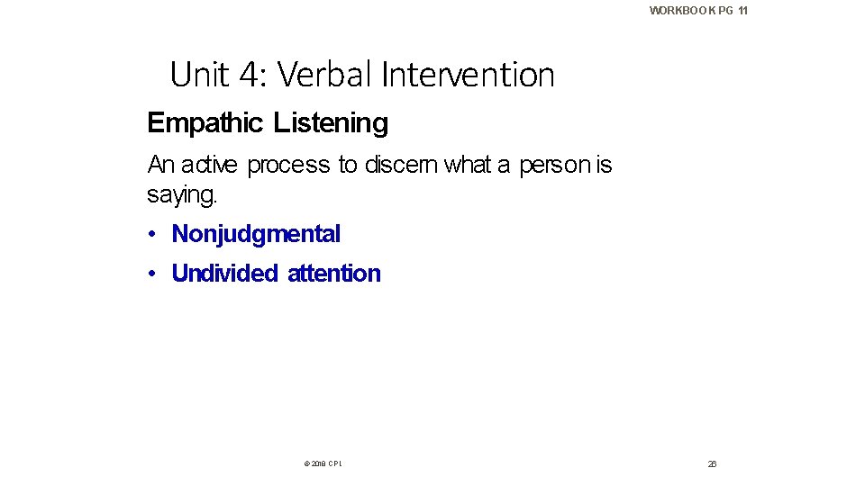 WORKBOOK PG 11 Unit 4: Verbal Intervention Empathic Listening An active process to discern