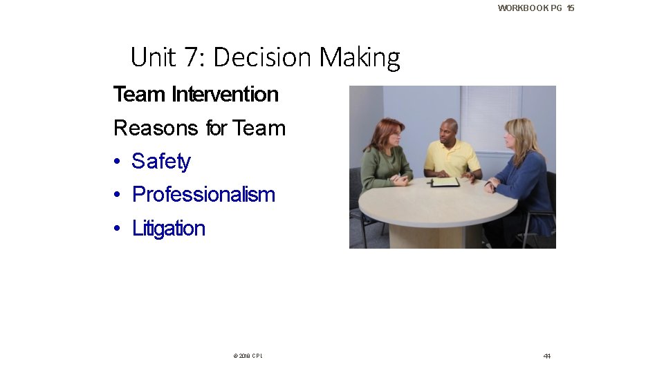 WORKBOOK PG 15 Unit 7: Decision Making Team Intervention Reasons for Team • Safety