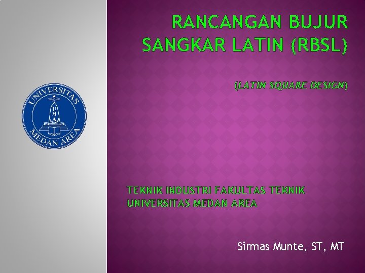 RANCANGAN BUJUR SANGKAR LATIN (RBSL) (LATIN SQUARE DESIGN) TEKNIK INDUSTRI FAKULTAS TEKNIK UNIVERSITAS MEDAN