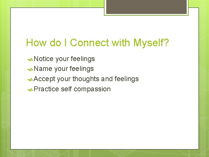 How do I Connect with Myself? Notice your feelings Name your feelings Accept your How do I Connect with Myself? Notice your feelings Name your feelings Accept your