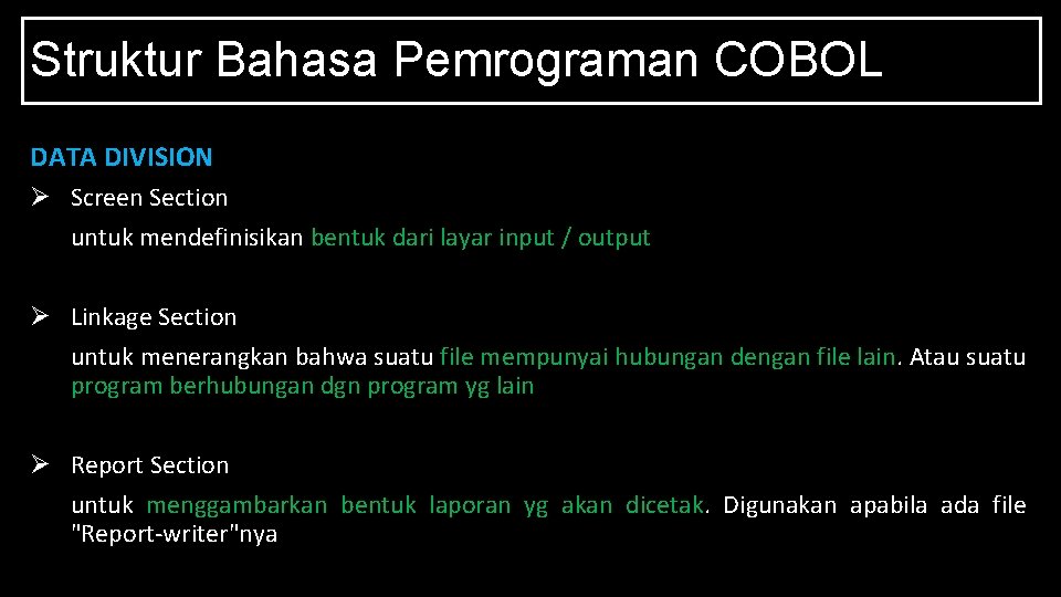 Struktur Bahasa Pemrograman COBOL DATA DIVISION Ø Screen Section untuk mendefinisikan bentuk dari layar