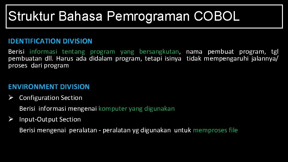 Struktur Bahasa Pemrograman COBOL IDENTIFICATION DIVISION Berisi informasi tentang program yang bersangkutan, nama pembuat