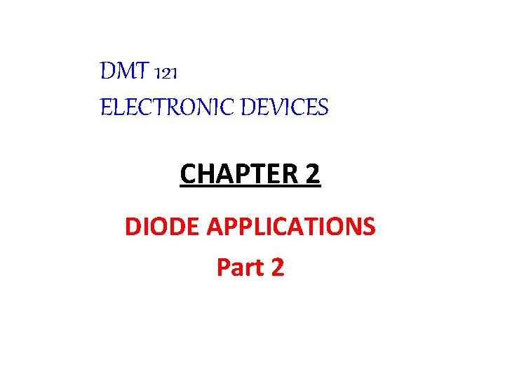 DMT 121 ELECTRONIC DEVICES CHAPTER 2 DIODE APPLICATIONS Part 2 