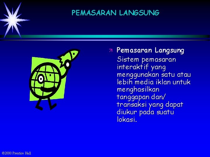 PEMASARAN LANGSUNG ä © 2000 Prentice Hall Pemasaran Langsung Sistem pemasaran interaktif yang menggunakan