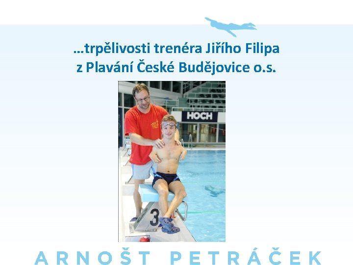 …trpělivosti trenéra Jiřího Filipa z Plavání České Budějovice o. s. 