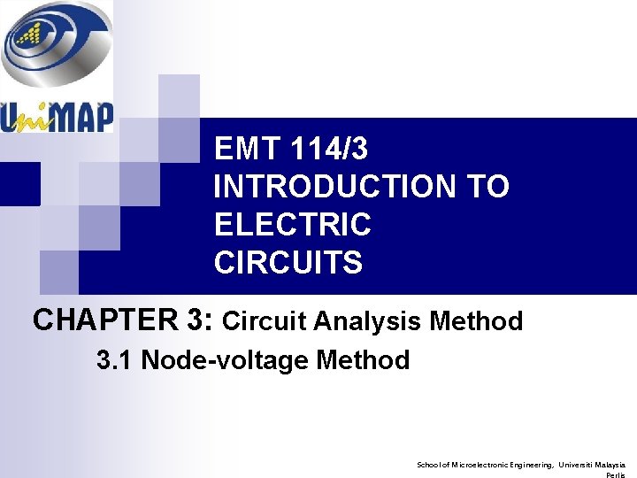 EMT 114/3 INTRODUCTION TO ELECTRIC CIRCUITS CHAPTER 3: Circuit Analysis Method 3. 1 Node-voltage