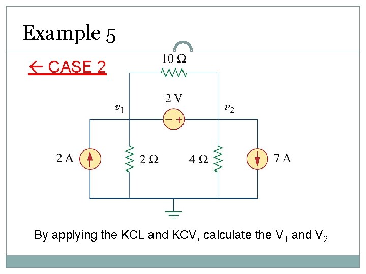 Example 5 CASE 2 By applying the KCL and KCV, calculate the V 1