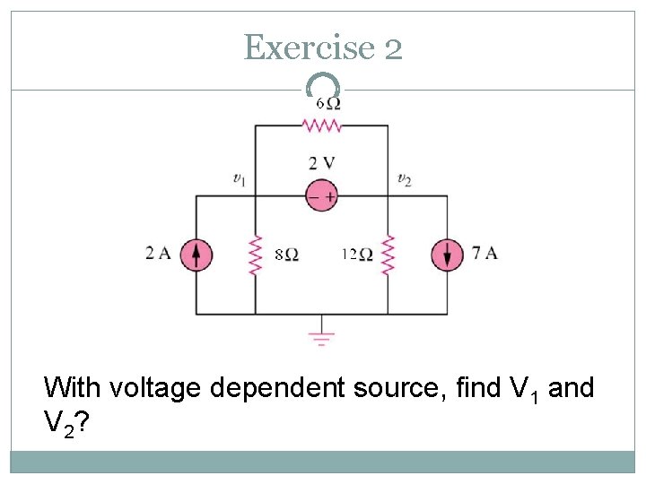 Exercise 2 With voltage dependent source, find V 1 and V 2? 