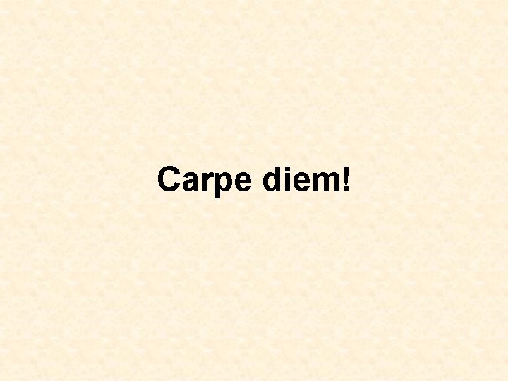 Carpe diem! 