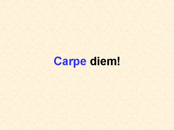 Carpe diem! 