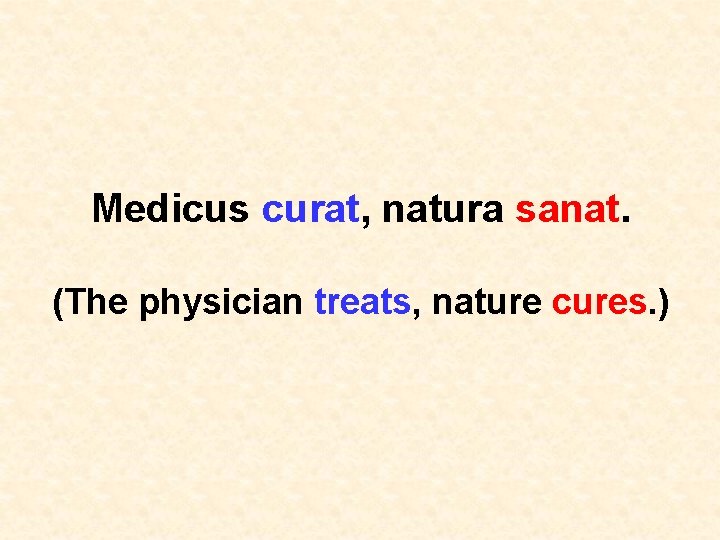 Medicus curat, natura sanat. (The physician treats, nature cures. ) 