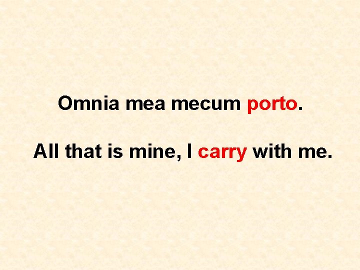 Omnia mecum porto. All that is mine, I carry with me. 