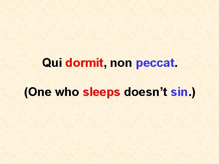 Qui dormit, non peccat. (One who sleeps doesn’t sin. ) 