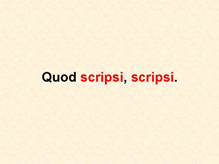 Quod scripsi, scripsi. 