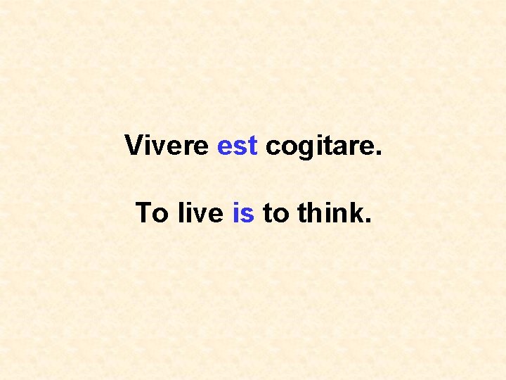 Vivere est cogitare. To live is to think. 