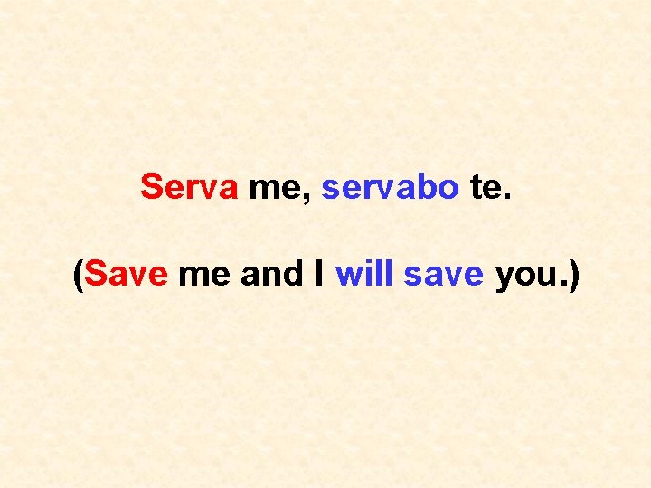 Serva me, servabo te. (Save me and I will save you. ) 