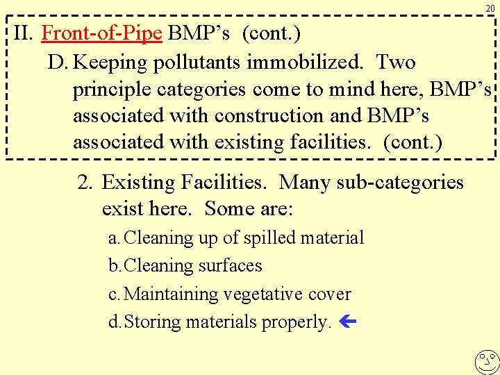 20 II. Front-of-Pipe BMP’s (cont. ) D. Keeping pollutants immobilized. Two principle categories come