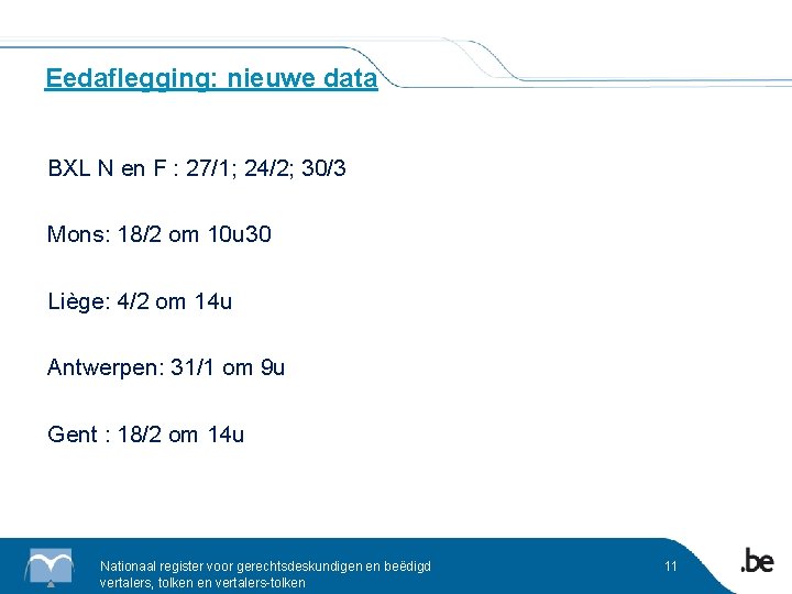 Eedaflegging: nieuwe data BXL N en F : 27/1; 24/2; 30/3 Mons: 18/2 om