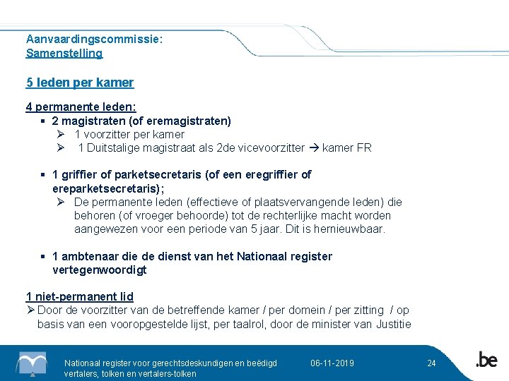 Aanvaardingscommissie: Samenstelling 5 leden per kamer 4 permanente leden: § 2 magistraten (of eremagistraten)