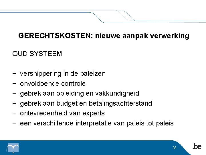 GERECHTSKOSTEN: nieuwe aanpak verwerking OUD SYSTEEM − − − versnippering in de paleizen onvoldoende