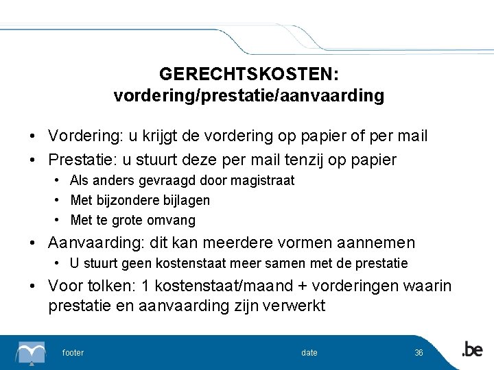 GERECHTSKOSTEN: vordering/prestatie/aanvaarding • Vordering: u krijgt de vordering op papier of per mail •