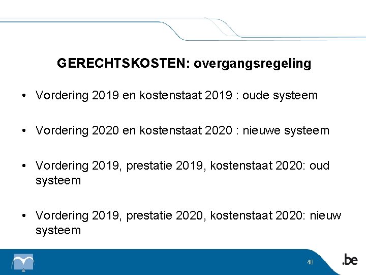 GERECHTSKOSTEN: overgangsregeling • Vordering 2019 en kostenstaat 2019 : oude systeem • Vordering 2020