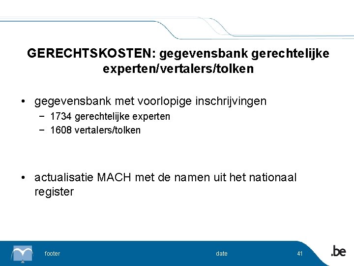 GERECHTSKOSTEN: gegevensbank gerechtelijke experten/vertalers/tolken • gegevensbank met voorlopige inschrijvingen − 1734 gerechtelijke experten −