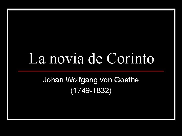 La novia de Corinto Johan Wolfgang von Goethe (1749 -1832) La novia de Corinto Johan Wolfgang von Goethe (1749 -1832)