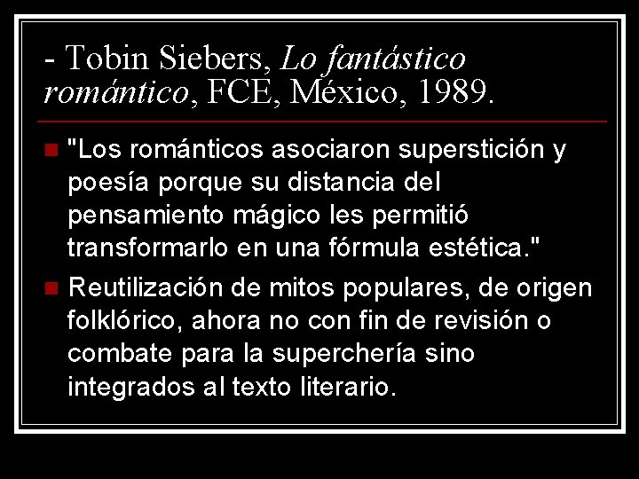- Tobin Siebers, Lo fantástico romántico, FCE, México, 1989. "Los románticos asociaron superstición y - Tobin Siebers, Lo fantástico romántico, FCE, México, 1989. "Los románticos asociaron superstición y
