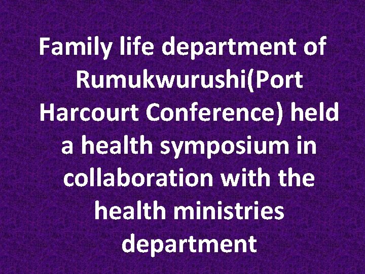 Family life department of Rumukwurushi(Port Harcourt Conference) held a health symposium in collaboration with