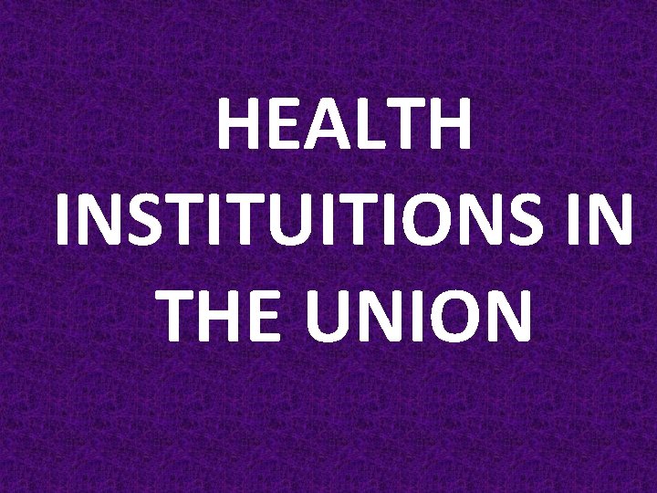 HEALTH INSTITUITIONS IN THE UNION 