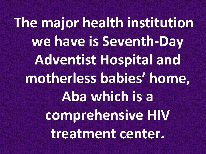 The major health institution we have is Seventh-Day Adventist Hospital and motherless babies’ home,